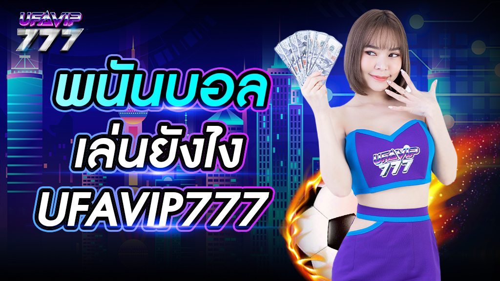 พนันบอลเล่นยังไง UFAVIP777 ทางเข้าแทงบอลที่ดีที่สุด เปิดบริการตลอดเวลา